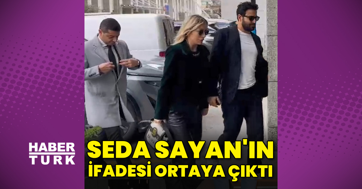 Seda Sayan’ın ifadesi ortaya çıktı
